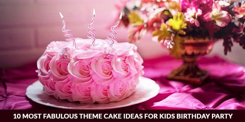 10 Most Fabulous Theme Cake Ideas for Kids Birthday Party